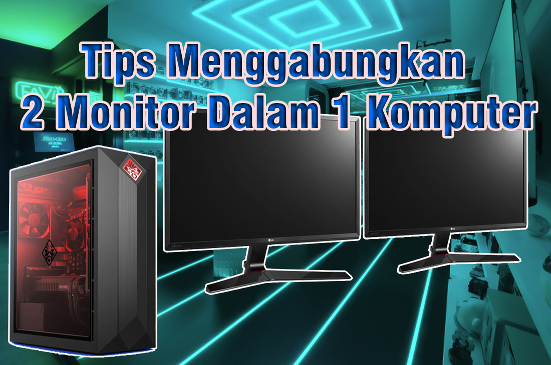 Tips Menggabungkan 2 Monitor Dalam 1 Komputer Dengan Mudah