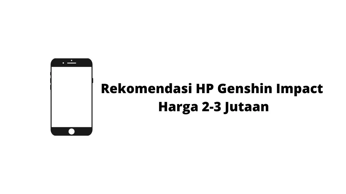 Rekomendasi HP Untuk-Genshin Impact Dengan Harga 2-3 Jutaan