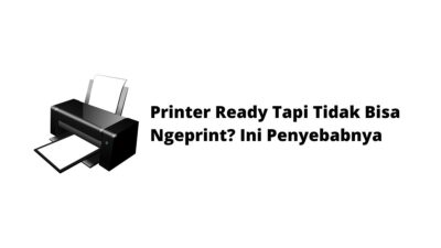 Printer Ready Tapi Tidak Bisa Ngeprint? Ini Penyebabnya