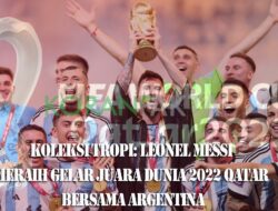 Koleksi Tropi: Leonel Messi Meraih Gelar Juara Dunia 2022 Qatar Bersama Argentina