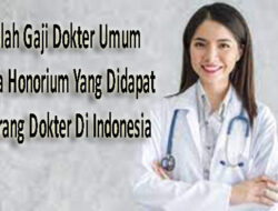 Inilah Gaji Dokter Umum Serta Honorium Yang Didapat Seorang Dokter Di Indonesia