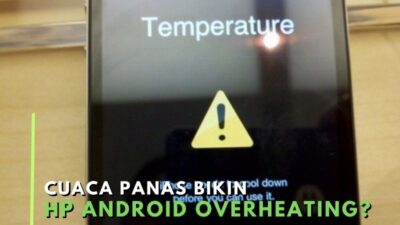 Cuaca Panas Bikin HP Android Overheating? Coba 4 Solusi Ini!