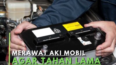 3 Tips Efektif Merawat Aki Mobil Agar Tahan Lama