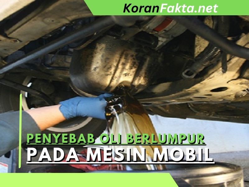 5 Penyebab Oli Berlumpur Pada Mesin Mobil: Fakta Yang Wajib Anda Tahu ...