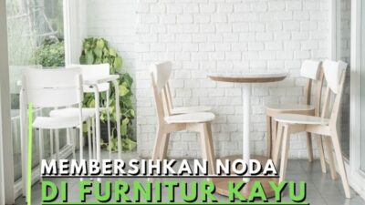 5 Tips Efektif untuk Membersihkan Noda di Furnitur Kayu dengan Mudah