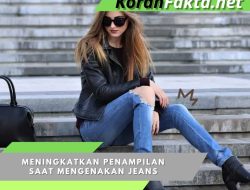 10 Tips Efektif Meningkatkan Penampilan Saat Mengenakan Jeans